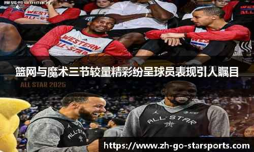 篮网与魔术三节较量精彩纷呈球员表现引人瞩目