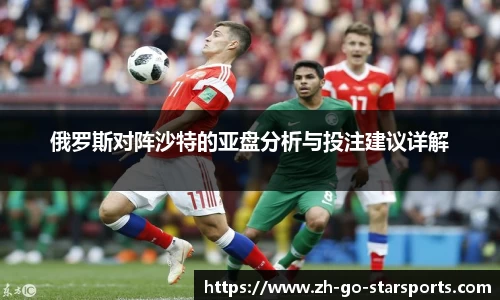 俄罗斯对阵沙特的亚盘分析与投注建议详解