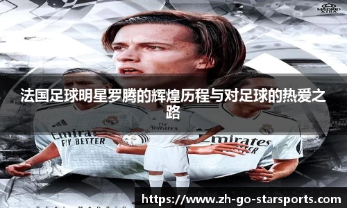 法国足球明星罗腾的辉煌历程与对足球的热爱之路